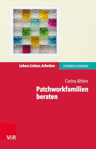 Patchworkfamilien beraten (Leben. Lieben. Arbeiten: systemisch beraten) von Vandenhoeck + Ruprecht