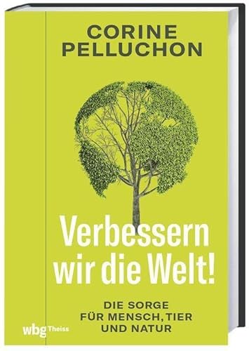 Verbessern wir die Welt!: Die Sorge für Mensch, Tier und Natur