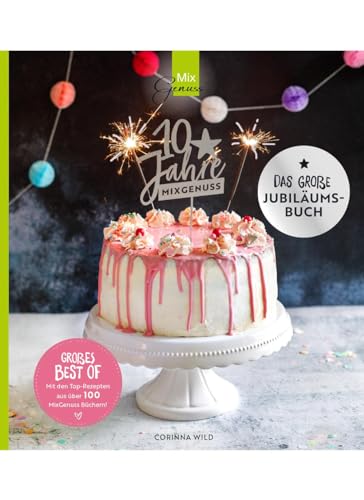 10 JAHRE MIXGENUSS - Das große Jubiläumsbuch: Unsere TOP-Rezepte für den Thermomix von C. T. Wild Verlag