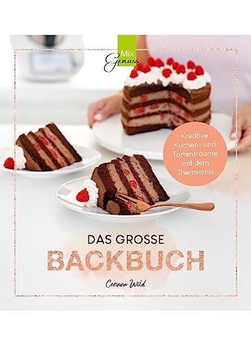 DAS GROSSE BACKBUCH: Kreative Kuchen- und Tortenträume mit dem Thermomix von C. T. Wild Verlag