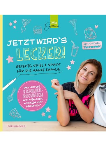 JETZT WIRD´S LECKER!: Rezepte, Spiel & Spaß für die ganze Familie - gemixt mit dem Thermomix