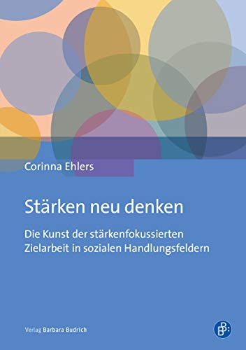 Stärken neu denken: Die Kunst der stärkenfokussierten Zielarbeit in sozialen Handlungsfeldern von Verlag Barbara Budrich