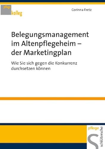 Belegungsmanagement im Altenheim - der Marketingplan: Wie Sie sich gegen die Konkurrenz durchsetzen können (Pflegekolleg)