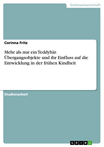 Mehr als nur ein Teddybär. Übergangsobjekte und ihr Einfluss auf die Entwicklung in der frühen Kindheit von Grin Publishing