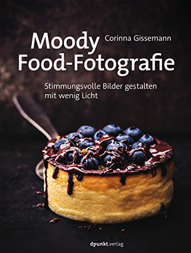 Moody Food-Fotografie, Stimmungsvolle Bilder gestalten mit wenig Licht von Dpunkt.Verlag GmbH
