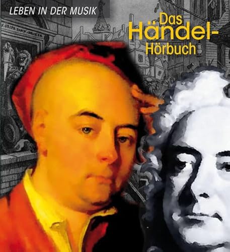 Das Händel-Hörbuch - Leben in der Musik: Eine klingende Biografie mit zahlreichen Briefen von Händel und seinen Zeitgenossen: Eine klingende Biografie. Mit zahlreichen Musikbeispielen