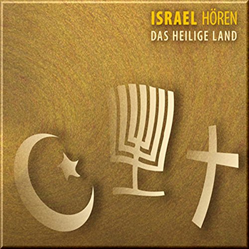 Israel hören - Das Heilige Land - Das Israel-Hörbuch: Eine musikalisch illustrierte Reise durch die Kulturgeschichte Israels