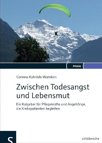 Zwischen Todesangst und Lebensmut: Ein Ratgeber für Pflegekräfte und Angehörige, die Krebspatienten begleiten von Schlütersche