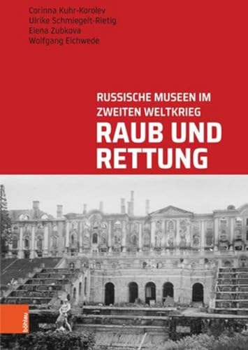 Raub und Rettung: Russische Museen im Zweiten Weltkrieg (Studien zu kriegsbedingt verlagerten Kulturgütern, Band 1) von Bohlau Verlag