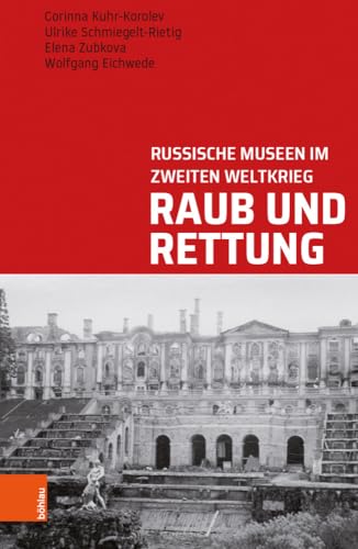 Raub und Rettung: Russische Museen im Zweiten Weltkrieg (Studien zu kriegsbedingt verlagerten Kulturgütern, Band 1) von Bohlau Verlag