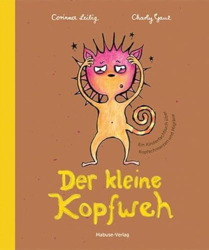 Der kleine Kopfweh. Einfühlsame Bildergeschichte über Kopfschmerzen. Mit medizinischem Fachteil zu möglichen Ursachen von Kopfschmerzerkrankungen bei ... bei Kindern und ihren Therapiemöglichkeiten