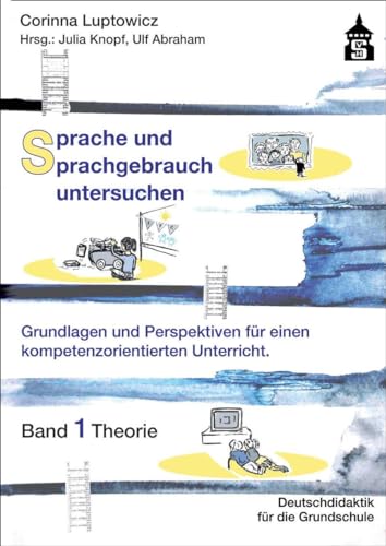 Sprache und Sprachgebrauch untersuchen: Grundlagen und Perspektiven für einen kompetenzorientierten Unterricht. Band 1 Theorie (Deutschdidaktik für die Primarstufe)