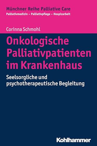 Onkologische Palliativpatienten im Krankenhaus: Seelsorgliche und psychotherapeutische Begleitung (Münchner Reihe Palliative Care: Palliativmedizin - Palliativpflege - Hospizarbeit, 12, Band 12) von Kohlhammer W.