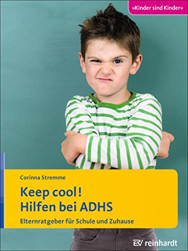 Keep cool! Hilfen bei ADHS: Elternratgeber für Schule und Zuhause (Kinder sind Kinder)