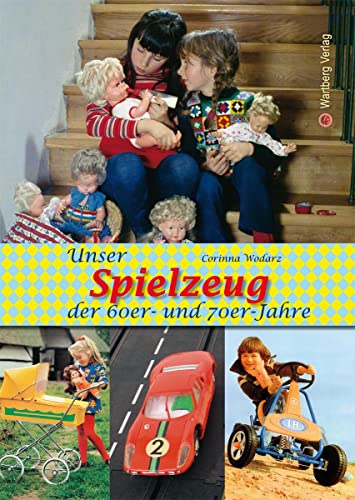 Unser Spielzeug der 60er und 70er Jahre: Eine Zeitreise voller Bilder und Erinnerungen (Modernes Antiquariat) von Wartberg Verlag