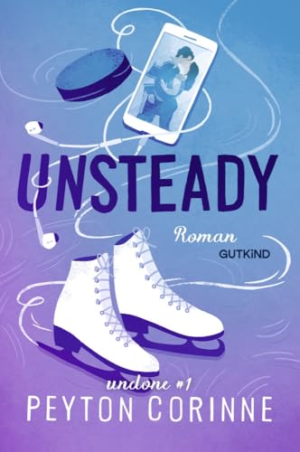 Unsteady (Undone 1): Roman | Der große BookTok-Hit von Bestsellerautorin Peyton Corinne | Verführerische Sports Romance trifft auf he falls first, Golden Boy x Black Cat, Found Family! von Gutkind Verlag