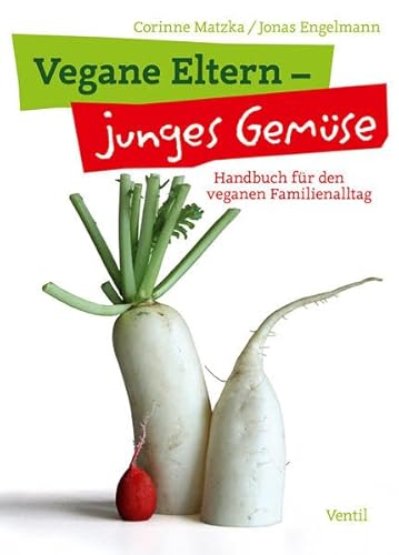 Vegane Eltern - junges Gemüse: Handbuch für den veganen Familienalltag (Edition Kochen ohne Knochen) von Ventil Verlag