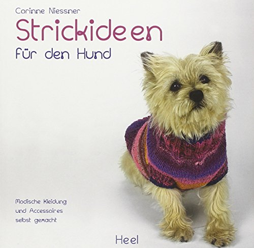 Strickideen für den Hund: Modische Kleidung und Accessoires selbst gemacht. Hundekleidung stricken von Heel Verlag GmbH