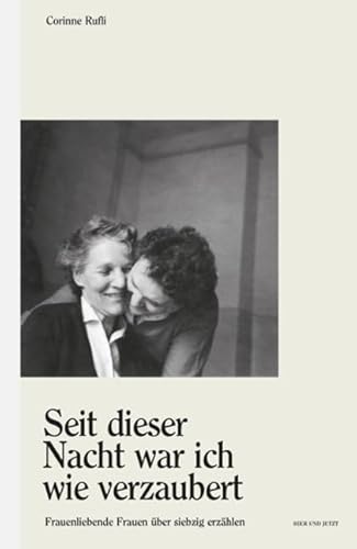 'Seit dieser Nacht war ich wie verzaubert': Frauenliebende Frauen über siebzig erzählen 'Seit dieser Nacht war ich wie verzaubert': Frauenliebende Frauen über siebzig erzählen