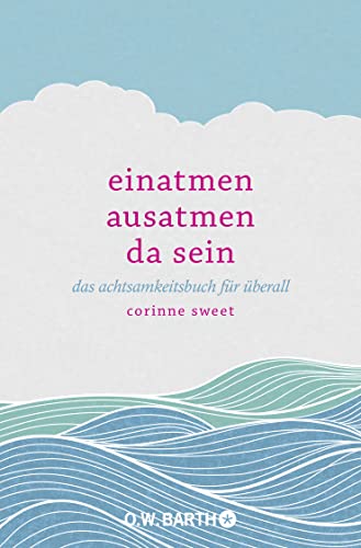 Einatmen. Ausatmen. Da sein: Das Achtsamkeitsbuch für überall