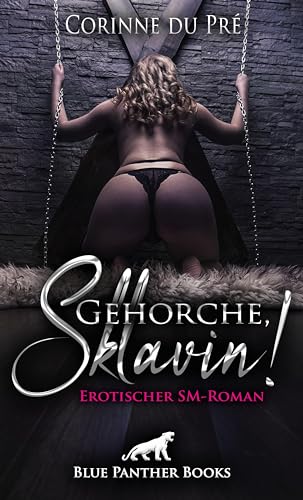 Gehorche, Sklavin! Erotischer SM-Roman: Sie sucht einen Partner, mit dem sie ihre Passion hemmungslos ausleben kann ... von Blue Panther Books