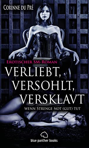 verliebt, versohlt, versklavt - wenn Strenge not (gut) tut | Erotischer SM-Roman (Analsex, Anweisungen, Arsch, berühren, Betrug, Devot, Domina, ... ... und nie gekannte sexuelle Ekstasen ... von Blue Panther Books