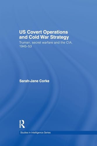 US Covert Operations and Cold War Strategy: Truman, Secret Warfare and the CIA, 1945-53 (Studies in Intelligence) von Routledge
