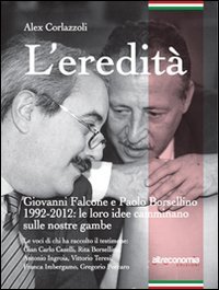 L'eredità. Giovanni Falcone e Paolo Borsellino 1992-2012: le loro idee camminano sulle nostre gambe L'eredità. Giovanni Falcone e Paolo Borsellino 1992-2012: le loro idee camminano sulle nostre gambe von Altreconomia