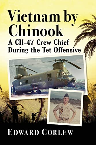 Vietnam by Chinook: A Ch-47 Crew Chief During the TET Offensive