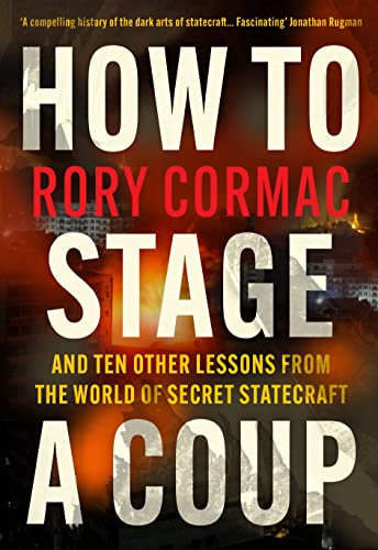 How to Stage a Coup: And Ten Other Lessons from the World of Secret Statecraft