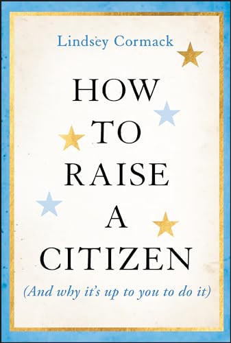 How to Raise a Citizen (And Why It's Up to You to Do It) von Jossey-Bass