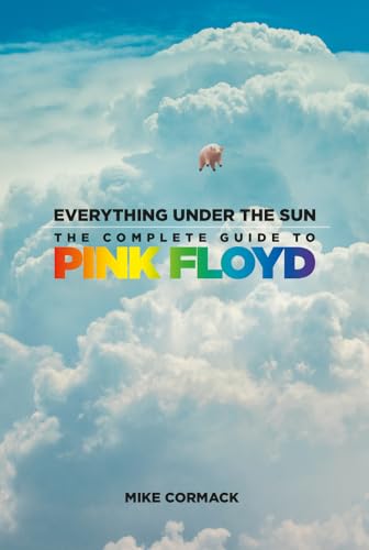Everything Under the Sun: The Complete Guide to Pink Floyd Everything Under the Sun: The Complete Guide to Pink Floyd von The History Press