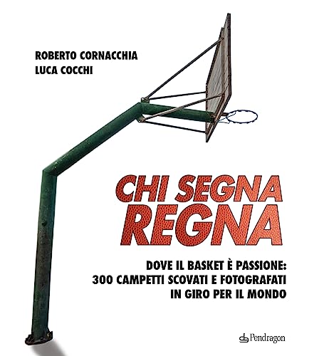 Chi segna regna. Dove il basket è passione: 300 campetti scovati e fotografati in giro per il mondo. Ediz. illustrata (Varia) von Edizioni Pendragon