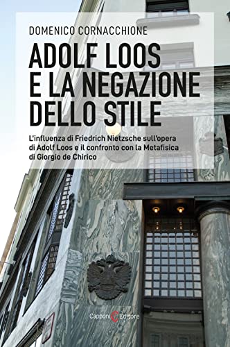 Adolf Loos e la negazione dello stile. L'influenza di Friedrich Nietzsche sull'opera di Adolf Loos e il confronto con la Metafisica di Giorgio de Chirico (Saggi) von Capponi Editore