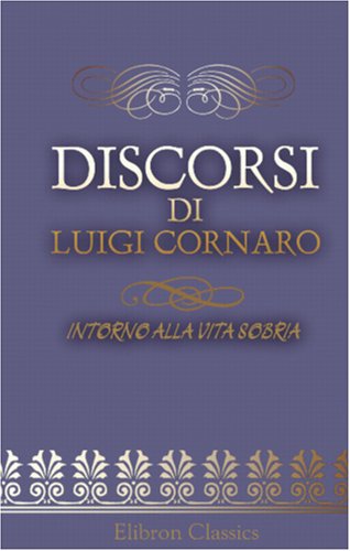 Discorsi di Luigi Cornaro: Intorno alla Vita Sobria