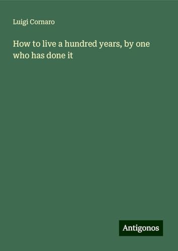 How to live a hundred years, by one who has done it