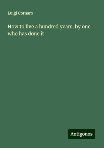 How to live a hundred years, by one who has done it