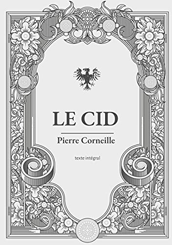 Le Cid: une pièce de théâtre en vers et alexandrins de Pierre Corneille Le Cid: une pièce de théâtre en vers et alexandrins de Pierre Corneille