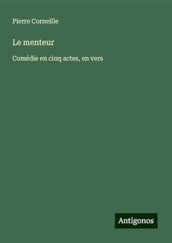 Le menteur: Comédie en cinq actes, en vers Le menteur: Comédie en cinq actes, en vers von Antigonos Verlag