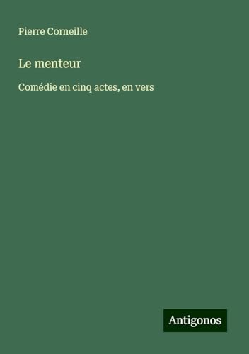 Le menteur: Comédie en cinq actes, en vers Le menteur: Comédie en cinq actes, en vers von Antigonos Verlag
