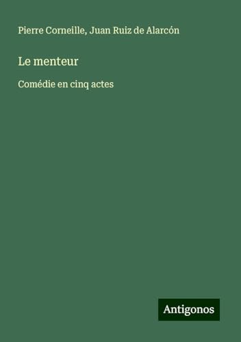Le menteur: Comédie en cinq actes Le menteur: Comédie en cinq actes von Antigonos Verlag