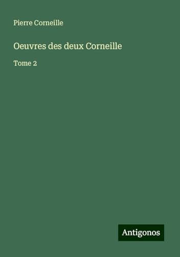 Oeuvres des deux Corneille: Tome 2 Oeuvres des deux Corneille: Tome 2 von Antigonos Verlag