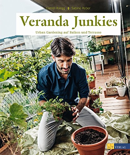 Veranda Junkies: Urban Gardening auf Balkon und Terrasse