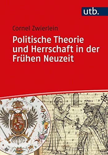 Politische Theorie und Herrschaft in der Frühen Neuzeit (Einführungen in die Geschichtswissenschaft. Frühe Neuzeit) von UTB GmbH