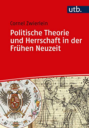 Politische Theorie und Herrschaft in der Frühen Neuzeit (Einführungen in die Geschichtswissenschaft. Frühe Neuzeit)