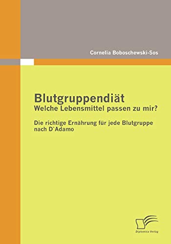 Blutgruppendiät: Welche Lebensmittel passen zu mir?: Die richtige Ernährung für jede Blutgruppe nach D`Adamo Blutgruppendiät: Welche Lebensmittel passen zu mir?: Die richtige Ernährung für jede Blutgruppe nach D`Adamo