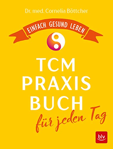 Das TCM-Praxisbuch für jeden Tag: Einfach gesund leben (BLV Alternativ- & Naturheilkunde) von Gräfe und Unzer