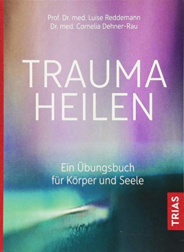 Trauma heilen: Ein Übungsbuch für Körper und Seele