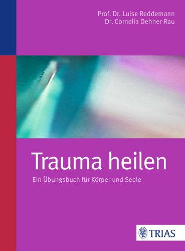 Trauma heilen: Ein Übungsbuch für Körper und Seele