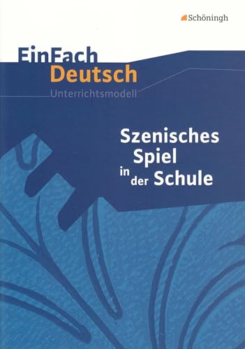 EinFach Deutsch Unterrichtsmodelle: Szenisches Spiel in der Schule: Anregungen und Übungen für die Sekundarstufe I: Anregungen und Übungen für die Sekundarstufe 1 von Westermann Bildungsmedien Verlag GmbH